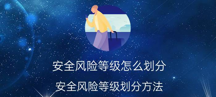 安全风险等级怎么划分 安全风险等级划分方法